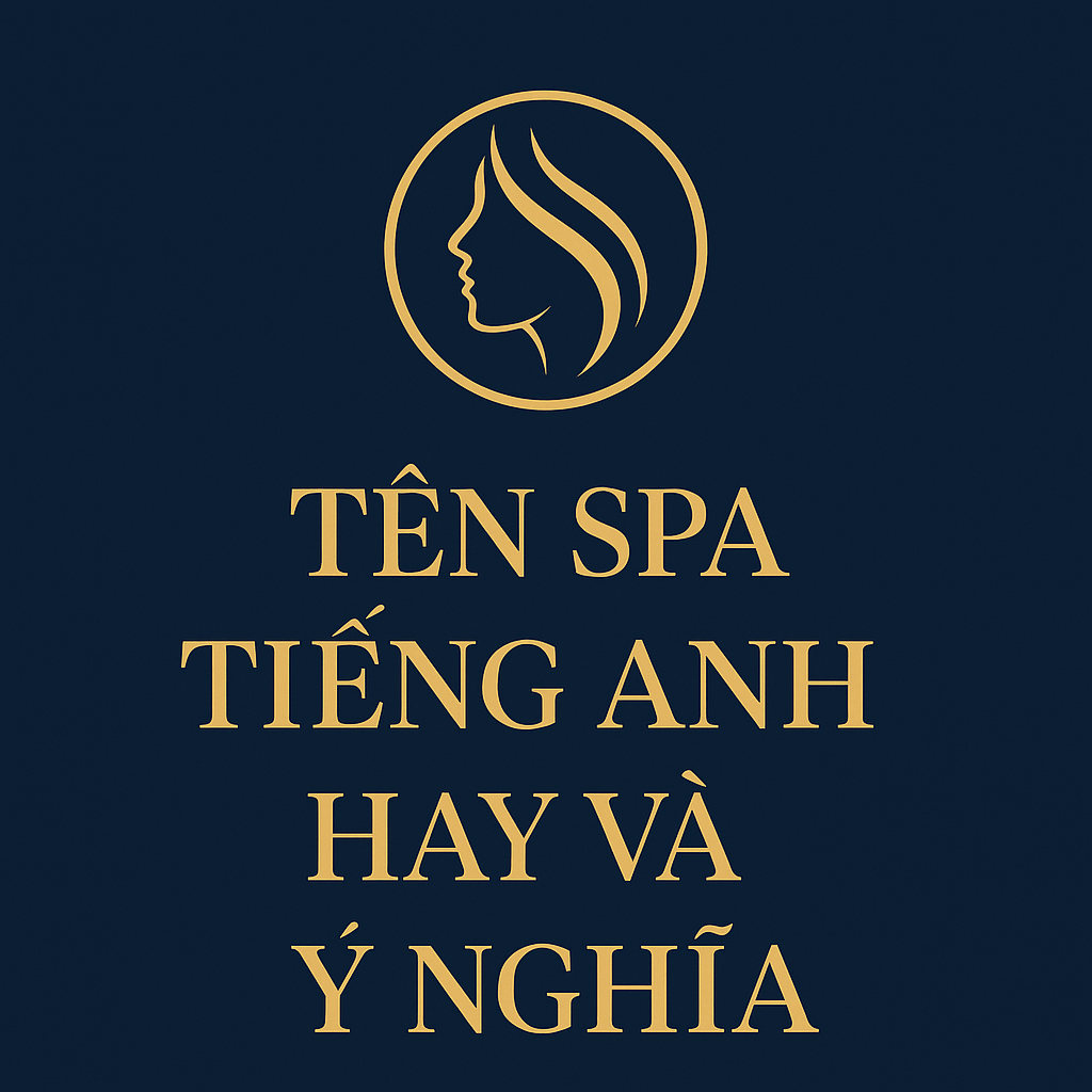 Tên Spa Tiếng Anh Hay Và Ý Nghĩa – Gợi Ý Đặt Tên Spa Đẳng Cấp, Chuẩn Thương Hiệu Quốc Tế 1 Tên Spa Tiếng Anh Hay Và Ý Nghĩa