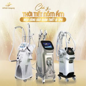 BẢO QUẢN MÁY MÓC, THIẾT BỊ SPA THẨM MỸ TRONG THỜI TIẾT NỒM ẨM NHƯ THẾ NÀO?